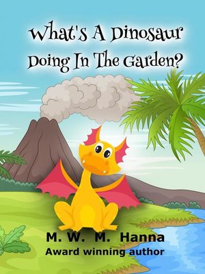 cover image of What's a Dinosaur Doing In the Garden?